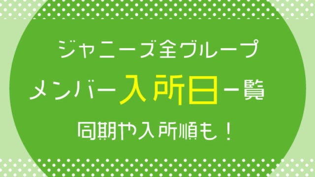 ジャニーズ全グループのメンバー入所日一覧、同期や入所順も！